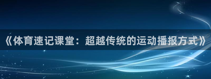 《体育速记课堂：超越传统的运动播报方式》