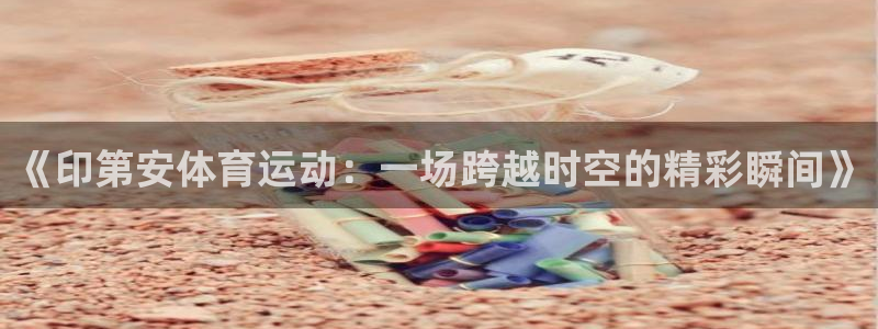 《印第安体育运动：一场跨越时空的精彩瞬间》