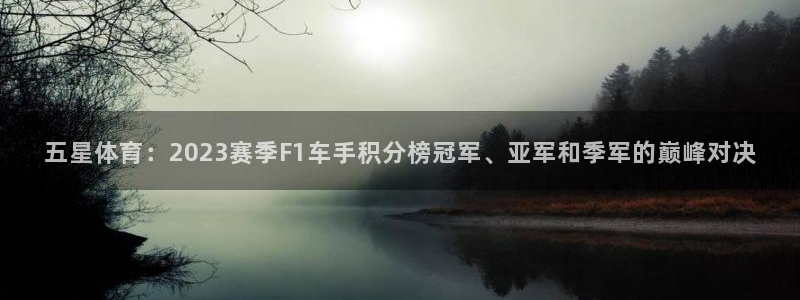 五星体育：2023赛季F1车手积分榜冠军、亚军和季军的巅峰对决